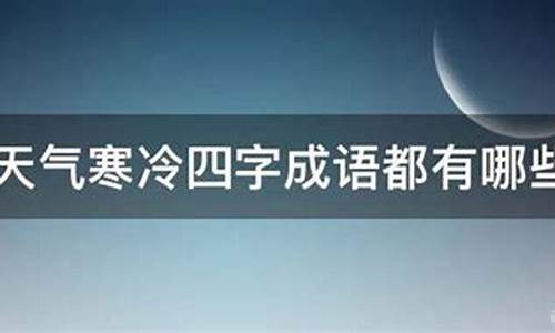 形容天气突然变冷成语大全_形容天气忽然变冷的成语