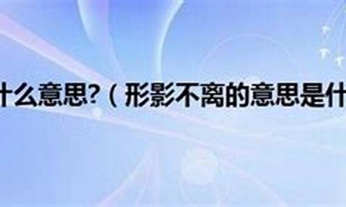 形影不离是什么意思及其造句怎么写二年级_形影不离是什么意思及其造句怎么写