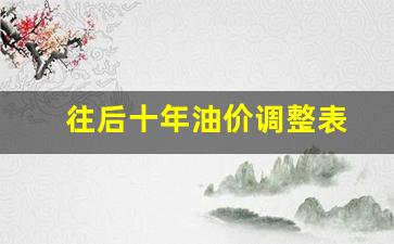 往后十年油价调整表-往后十年油价调整表图