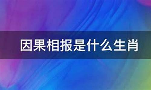 因果得福是什么意思_得人因果是什么生肖