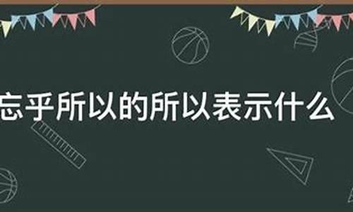 忘乎所以的所以什么意思-忘乎所以中所以是什么意思