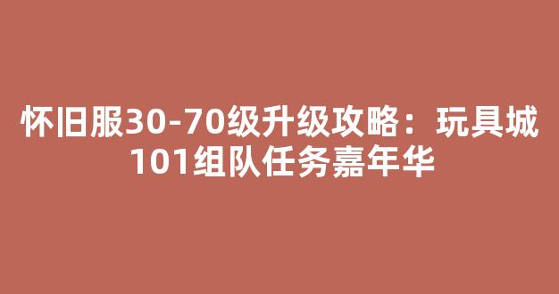 怀旧服30-70级升级攻略：玩具城101组队任务嘉年华-第1张图片-冒险岛私服发布网