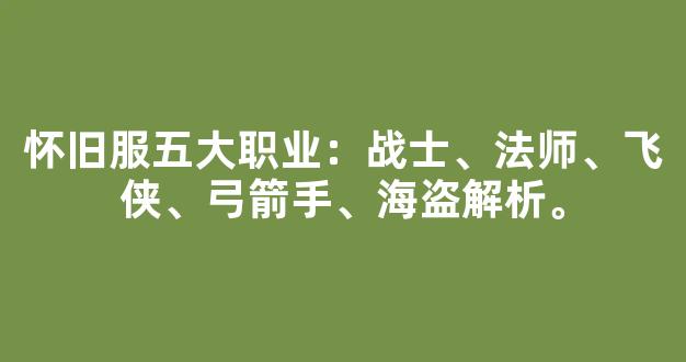 怀旧服五大职业：战士、法师、飞侠、弓箭手、海盗解析。