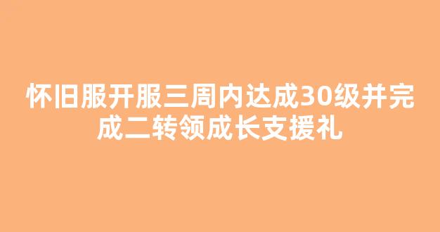 怀旧服开服三周内达成30级并完成二转领成长支援礼
