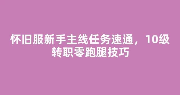 怀旧服新手主线任务速通，10级转职零跑腿技巧