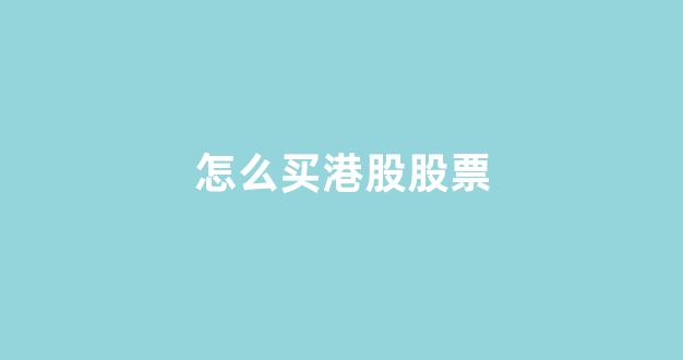 怎么买港股股票(东方财富怎么买港股股票)_https://www.jnskb.com_效果图_第1张