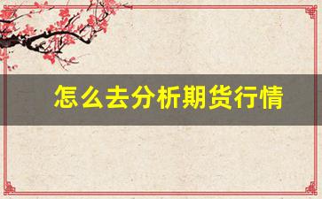 怎么去分析期货行情(如何分析期货k线图)_https://www.hangfeite.com_科创板_第1张