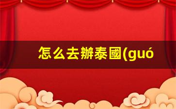 怎么去辦泰國(guó)簽證手續(xù)(去泰國(guó)辦簽證去哪里辦)