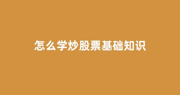 怎么学炒股票基础知识(怎么学炒股票基础知识太难了)_https://www.wguangz.com_上期所_第1张