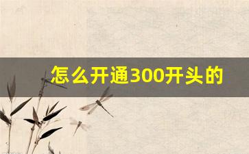 怎么开通300开头的股票(如何开通300开头的股票)_https://www.huakunhengjia.com_期货资讯_第1张