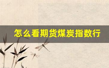 怎么看期货煤炭指数行情(怎么看富时a50期货指数)_https://www.nalian8.com_科创板_第1张
