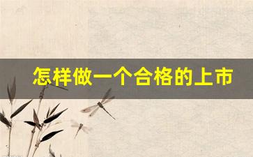 怎样做一个合格的上市公司(怎样做一个合格的上市公司总监)_https://www.wanyuyiyao.com_深交所_第1张