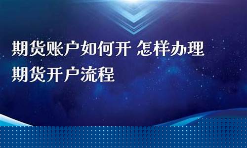 怎样开通期货账户(开通期货账号的流程)_https://www.xzdzcjn.com_深交所_第1张