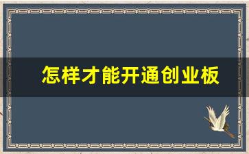 怎样才能开通创业板(怎样才能开通创业板块)_https://www.shshucaipeisong.com_北交所_第1张