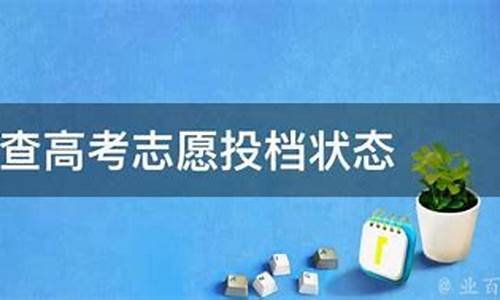 怎样查高考投档状态_怎样查高考投档状态查询