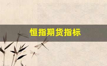恒指期货指标(恒指期货什么意思)_https://www.qldgs.com_国际期货_第1张