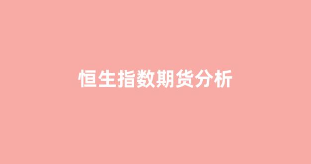 恒生指数期货分析(恒生指数期货平台)_https://www.xzdzcjx.com_北交所_第1张