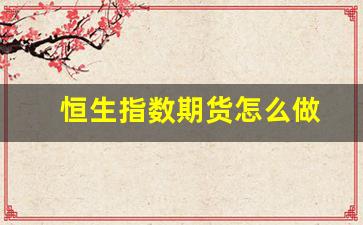 恒生指数期货怎么做(恒生指数期货交易技巧)_https://www.hn-life.com_科创板_第1张