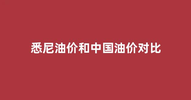 悉尼多少钱_悉尼油价和中国油价对比