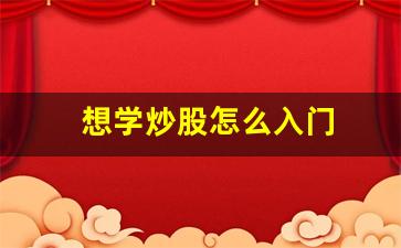 想学炒股怎么入门(想学炒股怎么入门教程)_https://www.wanyuyiyao.com_科创板_第1张