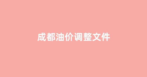 成都市油价调整_成都油价调整文件