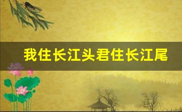 我住长江头君住长江尾原文及翻译,我住长江头君住长江尾全文,我住长江头君住长江尾翻译,我住长江头君住长江尾全诗解析-第1张图片-我的生活随想