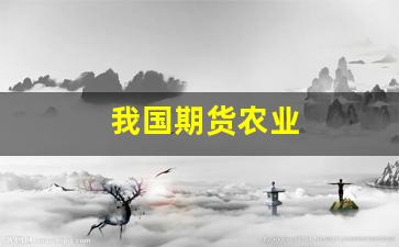 我国期货农业(期货农业品种是哪些)_https://www.hhem8.com_深交所_第1张