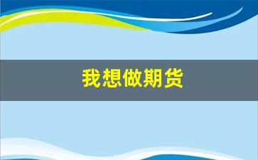 我想做期货(想做期货看什么书)_https://www.hangfeite.com_科创板_第1张