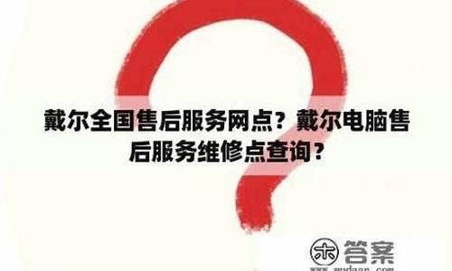 戴尔全国维修点查询_戴尔售后维修站