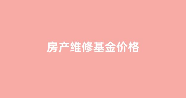 房产维修基金价格_房产维修基金价格表