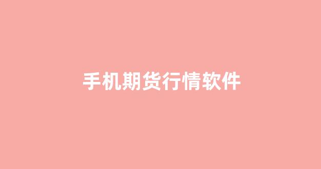 手机期货行情软件(手机期货行情下载)_https://www.xzdzcjx.com_科创板_第1张