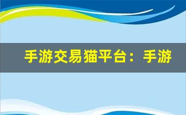 手游交易猫平台：手游交易猫安全指南-第1张图片-我的生活随想