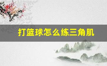 打篮球怎么练三角肌视频-打篮球怎么练三角肌