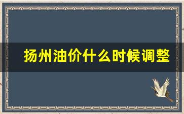 扬州油价什么时候调整-扬州油价上涨