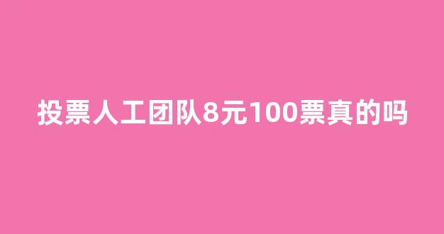 投票人工团队8元100票真的吗(人工投票团队是怎么操作的)_https://www.ccit-cctv.com_上交所_第1张