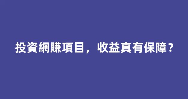 投資網賺項目，收益真有保障？ - 嚴選資源大全