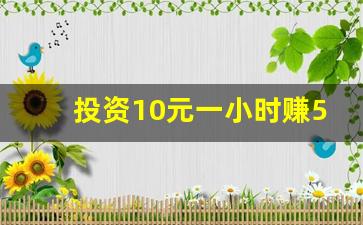 投资10元一小时赚500(投资10元一小时赚500导师微信)_https://www.haiwangdasha.com_大商所_第1张