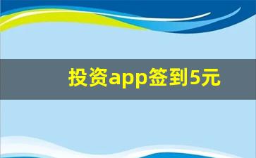 投资app签到5元(日收益投资app)_https://www.gzyhshgzzx.com_上期能源_第1张