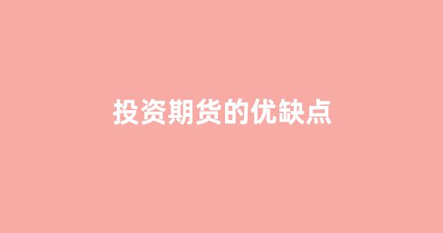 投资期货的优缺点(投资期货的优缺点是什么)_https://www.jnskb.com_效果图_第1张
