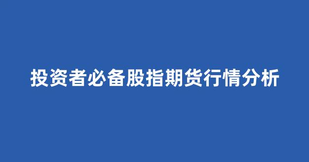 投资者必备股指期货行情分析(股指期货实时行情图)_https://www.hhem8.com_上交所_第1张