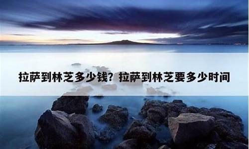 拉萨到林芝油价查询_拉萨到林芝多少公里,