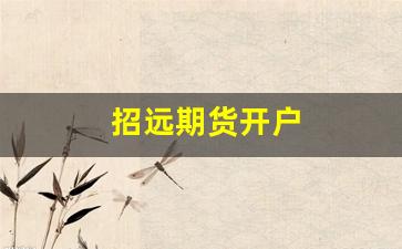 招远期货开户(招远期货公司)_https://www.dcjwmf.com_广期所_第1张