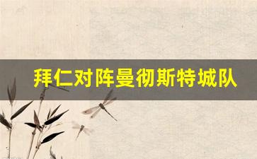 拜仁vs曼联欧冠-拜仁对阵曼彻斯特城队