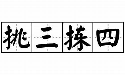 挑三拣四是哪四个字-挑三拣四的意思解释词语