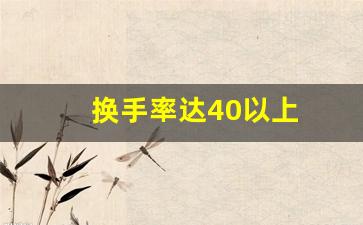 换手率达40以上(换手率达40%以上)_https://www.dongshengweixin.com_科创板_第1张