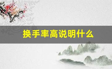 换手率高说明什么(换手率是什么意思)_https://www.fzdzcxj.com_北交所_第1张