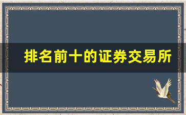 排名前十的证券交易所(排名前十的化妆学校)_https://www.dcjwmf.com_郑商所_第1张