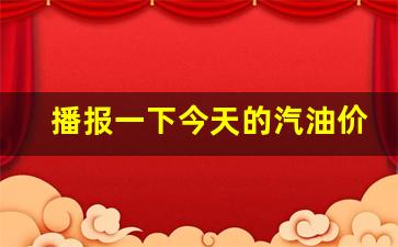 今天的汽油的价格-播报一下今天的汽油价格