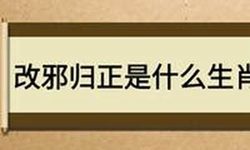 改邪归正是什么生肖-改邪归正是什么生肖?