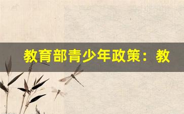 教育部青少年政策：教育与发展指南-第1张图片-我的生活随想